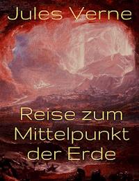 Reise zum Mittelpunkt der Erde - Jules Verne - E-Book