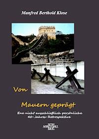 Von Mauern geprägt - Manfred Berthold Klose - E-Book