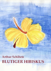 Blutiger Hibiskus - Arthur Schibetz - E-Book