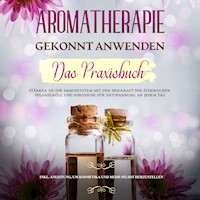 Aromatherapie gekonnt anwenden - Das Praxisbuch: Stärken Sie Ihr Immunsystem mit der Heilkraft der ätherischen Pflanzenöle und sorgen Sie für Entspannung an jedem Tag - inkl. Anleitung, um Kosmetika und mehr selbst herzustellen - Anita Schönfeld - Hörbuch