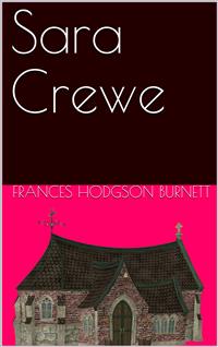Sara Crewe; Or, What Happened at Miss Minchin's Boarding School - Frances Hodgson Burnett - E-Book