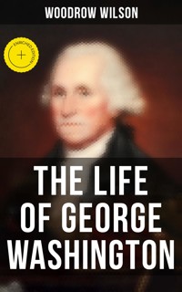The Life of George Washington - Woodrow Wilson - E-Book