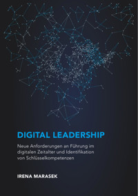 Digital Leadership. Neue Anforderungen an Führung im digitalen Zeitalter und Identifikation von Schlüsselkompetenzen - Irena Marasek - E-Book