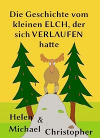 Die Geschichte vom kleinen Elch, der sich verlaufen hatte - Helen Christopher - E-Book