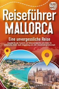 REISEFÜHRER MALLORCA - Eine unvergessliche Reise: Erkunden Sie alle Traumorte und Sehenswürdigkeiten und erleben Sie Kulinarisches, Action, Spaß, Entspannung uvm. (inkl. interaktivem Kartenkonzept) - Travel World - E-Book