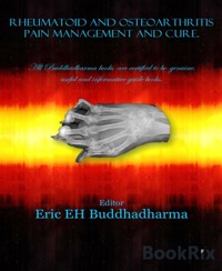 Rheumatoid and osteoarthritis pain management and cure. - Eric EH buddhadharma - E-Book