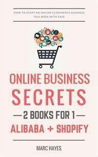 Online Business Secrets (2 Books for 1): How To Start An Online Ecommerce Business This Week With Ease (Alibaba + Shopify) - Marc Hayes - E-Book