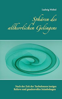 Sphären des allherrlichen Gelingens - Ludwig Weibel - E-Book