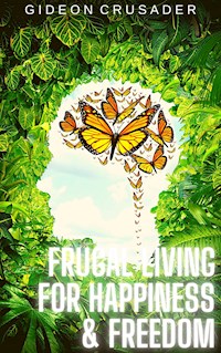 Frugal Living for Happiness & Freedom - Gideon Crusader - E-Book