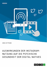 Die Instagram-Nutzung und die psychische Gesundheit der Digital Natives. Eine Darstellung der Auswirkungen - Anna Gottmann - E-Book