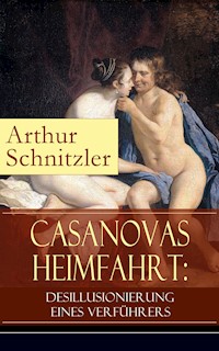 Casanovas Heimfahrt: Desillusionierung eines Verführers - Arthur Schnitzler - E-Book