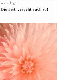 Die Zeit, vergeht auch so! - Andre Èngel - E-Book