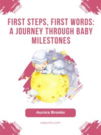 First Steps, First Words- A Journey Through Baby Milestones - Aurora Brooks - E-Book