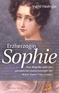 Erzherzogin Sophie - Ingrid Haslinger - E-Book