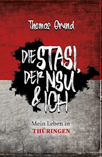 Die Stasi, der NSU & ich - Thomas Grund - E-Book