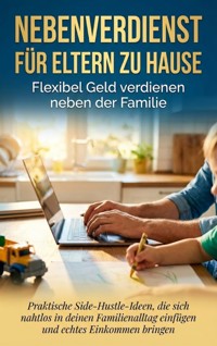 Nebenverdienst für Eltern zu Hause: Flexibel Geld verdienen neben der Familie - Sabine Böhm - E-Book