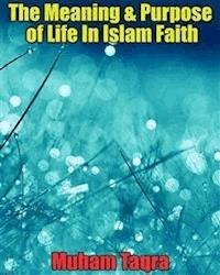 The Meaning & Purpose of Life In Islam Faith - Muham Taqra - E-Book