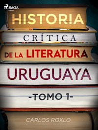 Historia crítica de la literatura uruguaya. Tomo I - Carlos Roxlo - E-Book