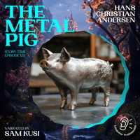The Metal Pig (Story Time, Episode 121) - Hans Christian Andersen - Hörbuch