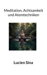 Meditation, Achtsamkeit und Atemtechniken - Lucien Sina - E-Book