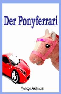 Der Ponyferrari - Roger Aeschbacher - E-Book