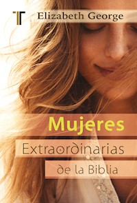 Mujeres extraordinarias de la Biblia - Elizabeth George - E-Book