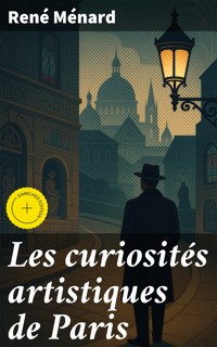 Les curiosités artistiques de Paris - René Ménard - E-Book