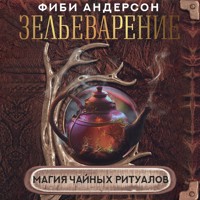 Зельеварение. Магия чайных ритуалов - Фиби Андерсон - Hörbuch