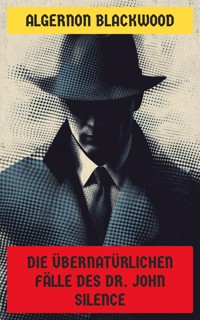 Die übernatürlichen Fälle des Dr. John Silence - Algernon Blackwood - E-Book