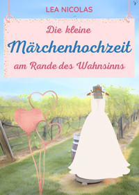 Die kleine Märchenhochzeit am Rande des Wahnsinns - Lea Nicolas - E-Book