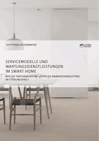 Servicemodelle und Wartungsdienstleistungen im Smart Home. Welche Faktoren beeinflussen die Anwenderakzeptanz im Störungsfall? - Gottfried Rosenmayer - E-Book