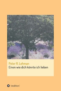 Einen wie dich könnte ich lieben - Peter R. Lehman - E-Book
