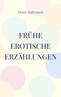Frühe erotische Erzählungen - Heinz Andernach - E-Book