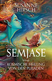 SEMJASE bringt Kosmische Heilung von den Plejaden - Susanne Hirsch - E-Book