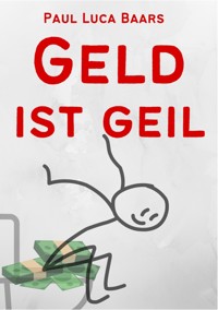 Geld ist Geil - Paul Luca Baars - E-Book
