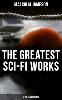 The Greatest Sci-Fi Works of Malcolm Jameson – 17 Titles in One Edition - Malcolm Jameson - E-Book