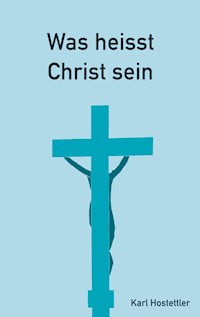 Was heisst Christ sein - Karl Hostettler - E-Book