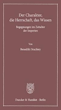 Der Charakter, die Herrschaft, das Wissen. - Benedikt  Stuchtey - E-Book