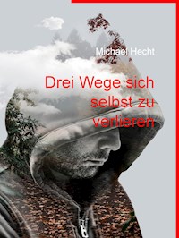 Drei Wege sich selbst zu verlieren - Michael Hecht - E-Book