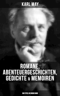 Karl May: Romane, Abenteuergeschichten, Gedichte & Memoiren (300 Titel in einem Band) - Karl May - E-Book