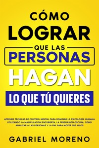 Cómo Lograr Que Las Personas Hagan Lo Que Tú Quieres - Gabriel Moreno - E-Book