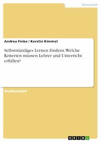 Selbstständiges Lernen fördern.  Welche Kriterien müssen Lehrer und Unterricht erfüllen? - Andrea Finke - E-Book