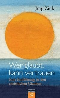 Wer glaubt, kann vertrauen - Jörg Zink - E-Book