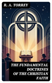 The Fundamental Doctrines of the Christian faith - R. A. Torrey - E-Book