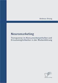 Neuromarketing: Transparenz im Konsumentenverhalten und Einsatzmöglichkeiten in der Markenführung - Andreas Strang - E-Book