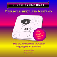 Glücklich leben - Band 1: Freundlichkeit und Anstand - Michael von Känel - Hörbuch