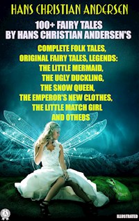100+ Fairy Tales by Hans Christian Andersen's. Complete Folk Tales, Original Fairy Tales, Legends - Hans Christian Andersen - E-Book