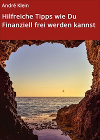 Hilfreiche Tipps wie Du Finanziell frei werden kannst - André Klein - E-Book