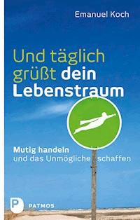 Und täglich grüßt dein Lebenstraum - Emanuel Koch - E-Book