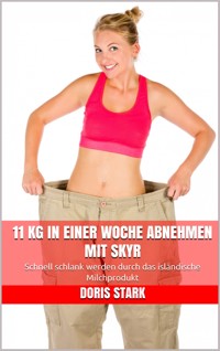11 kg in einer Woche abnehmen mit Skyr - Doris Stark - E-Book